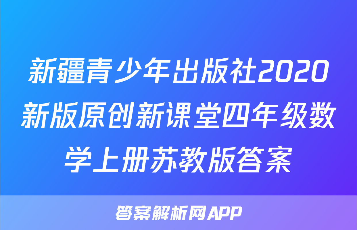 新疆青少年出版社2020新版原创新课堂四年级数学上册苏教版答案