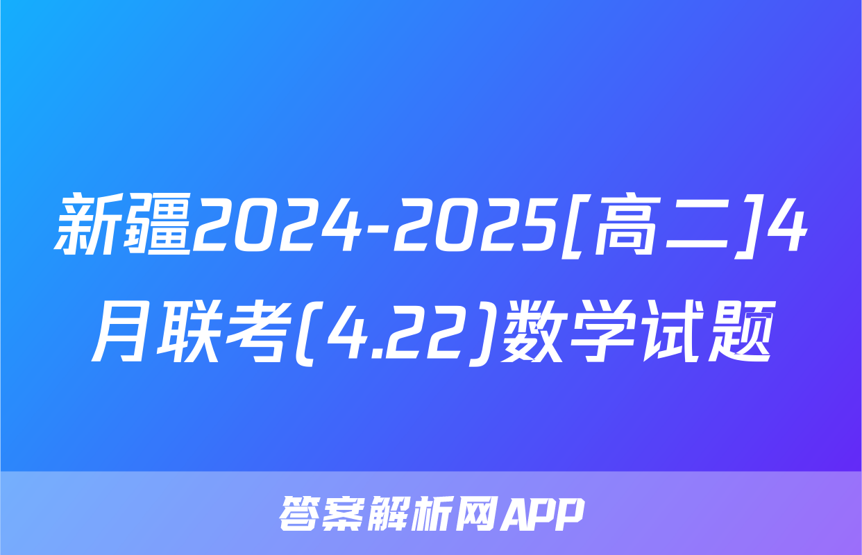 新疆2024-2025[高二]4月联考(4.22)数学试题