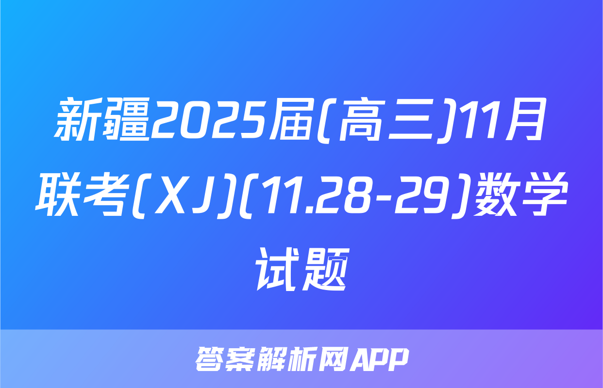 新疆2025届(高三)11月联考(XJ)(11.28-29)数学试题