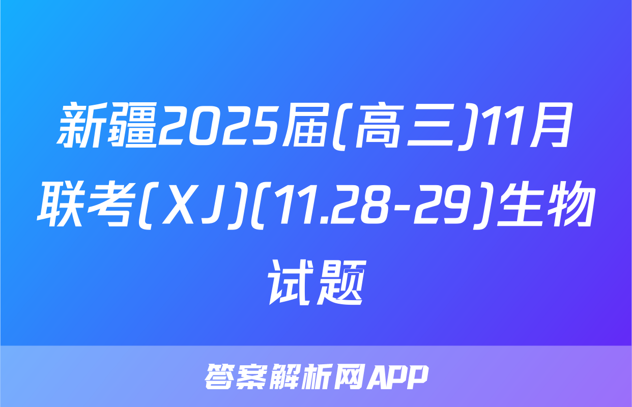 新疆2025届(高三)11月联考(XJ)(11.28-29)生物试题