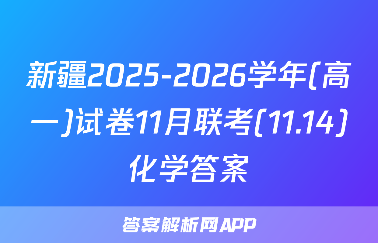 新疆2025-2026学年(高一)试卷11月联考(11.14)化学答案