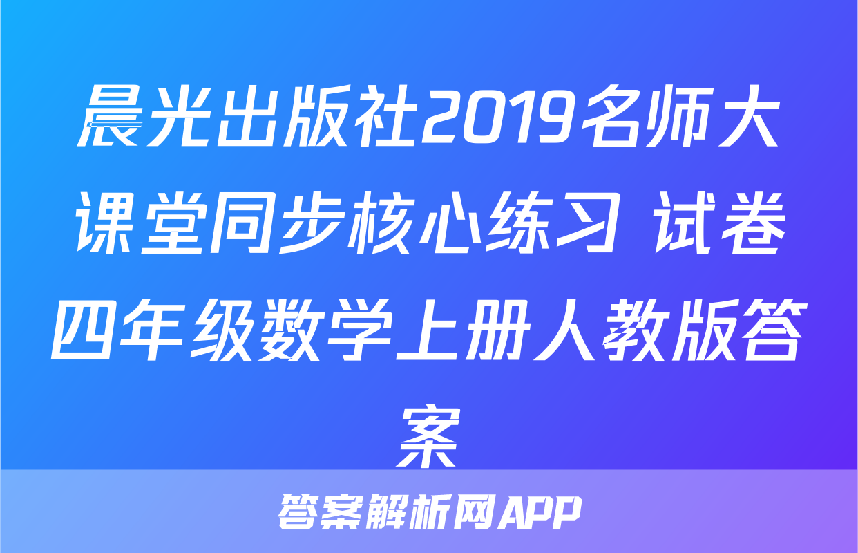晨光出版社2019名师大课堂同步核心练习+试卷四年级数学上册人教版答案