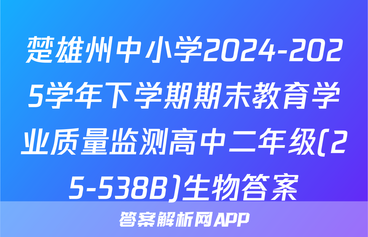 楚雄州中小学2024-2025学年下学期期末教育学业质量监测高中二年级(25-538B)生物答案