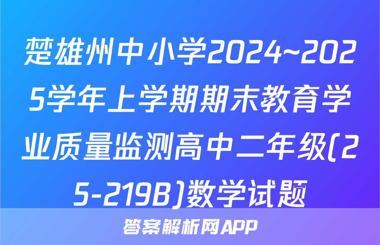 楚雄州中小学2024~2025学年上学期期末教育学业质量监测高中二年级(25-219B)数学试题