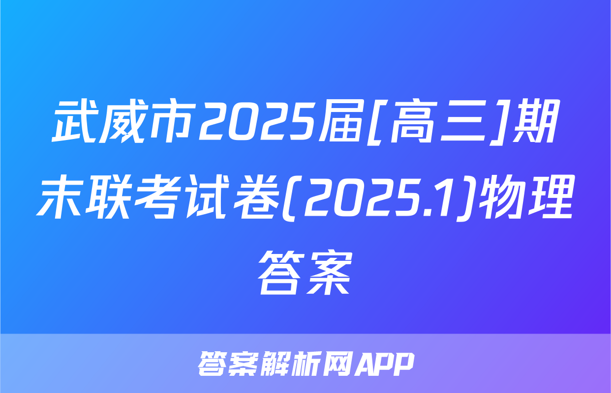 武威市2025届[高三]期末联考试卷(2025.1)物理答案