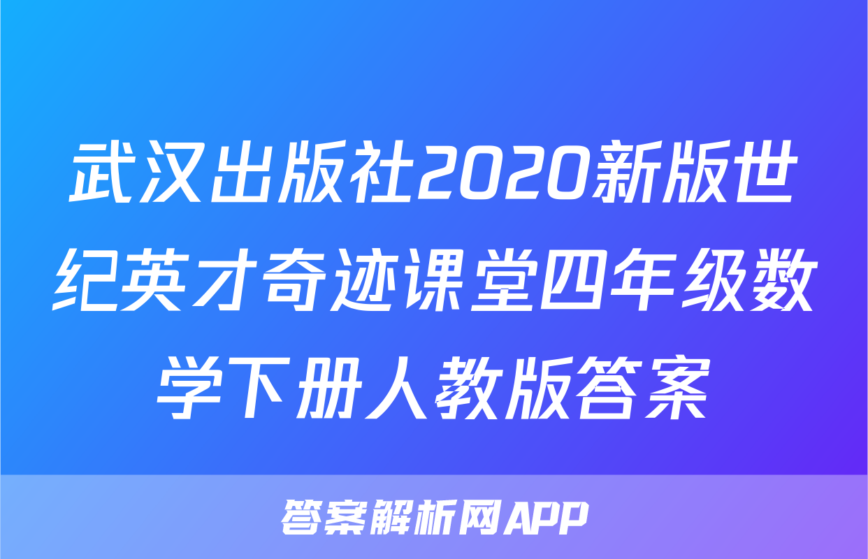 武汉出版社2020新版世纪英才奇迹课堂四年级数学下册人教版答案