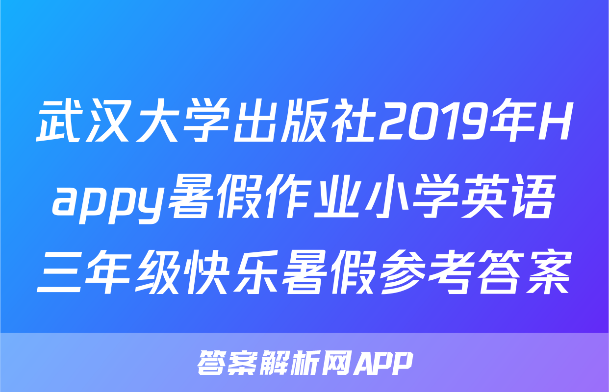武汉大学出版社2019年Happy暑假作业小学英语三年级快乐暑假参考答案