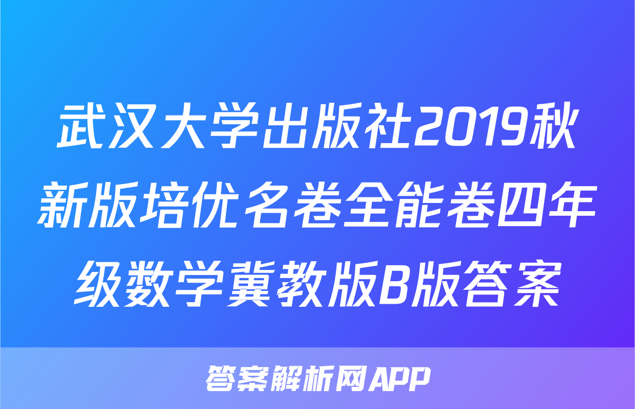 武汉大学出版社2019秋新版培优名卷全能卷四年级数学冀教版B版答案