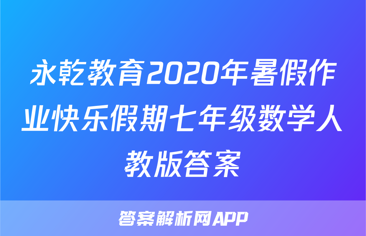 永乾教育2020年暑假作业快乐假期七年级数学人教版答案