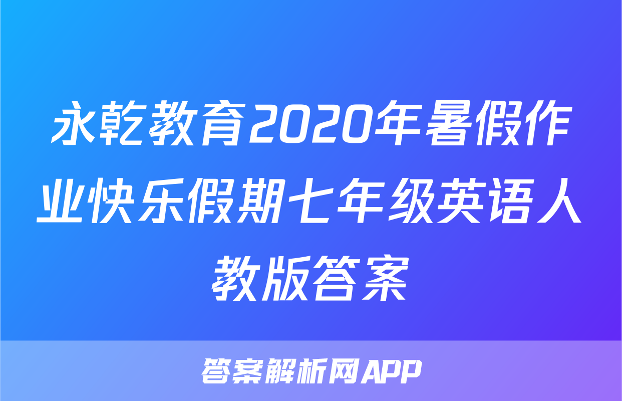 永乾教育2020年暑假作业快乐假期七年级英语人教版答案