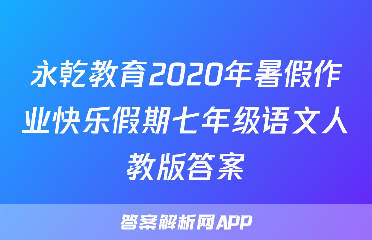 永乾教育2020年暑假作业快乐假期七年级语文人教版答案