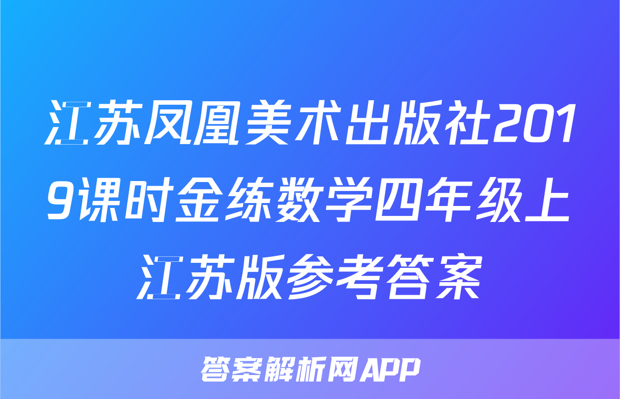江苏凤凰美术出版社2019课时金练数学四年级上江苏版参考答案