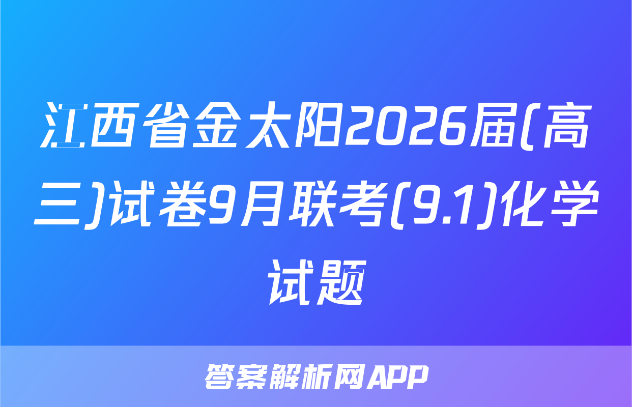 江西省金太阳2026届(高三)试卷9月联考(9.1)化学试题