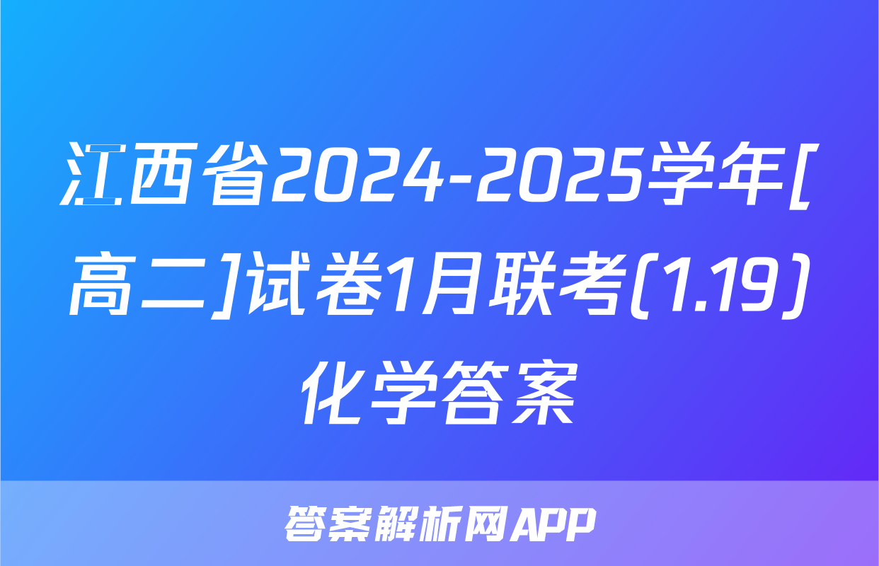 江西省2024-2025学年[高二]试卷1月联考(1.19)化学答案