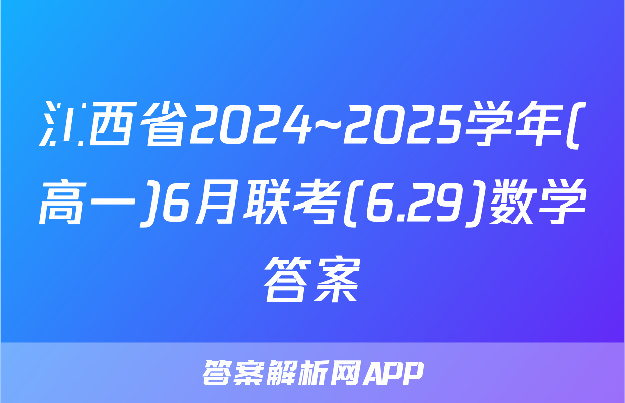江西省2024~2025学年(高一)6月联考(6.29)数学答案