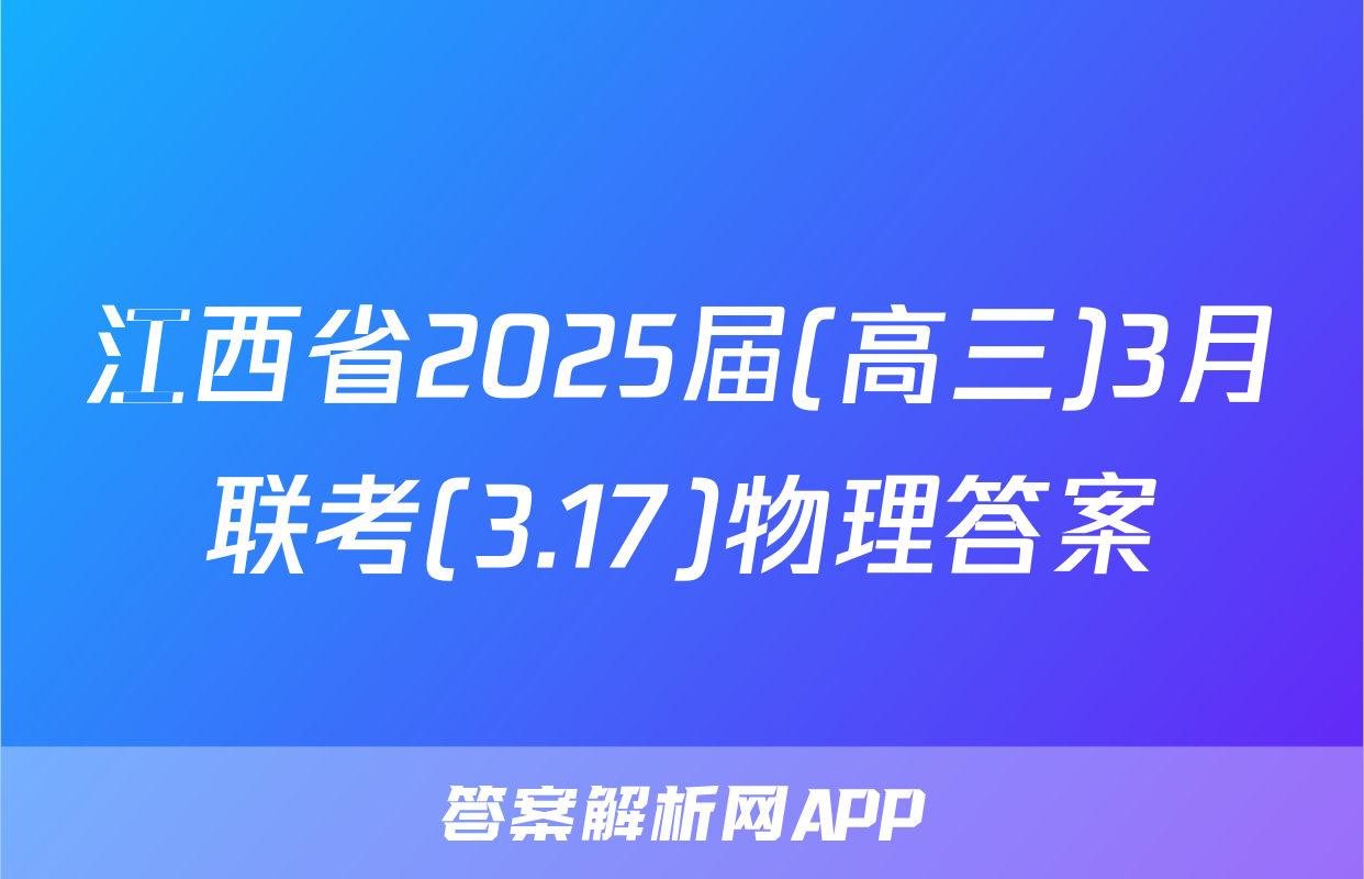 江西省2025届(高三)3月联考(3.17)物理答案