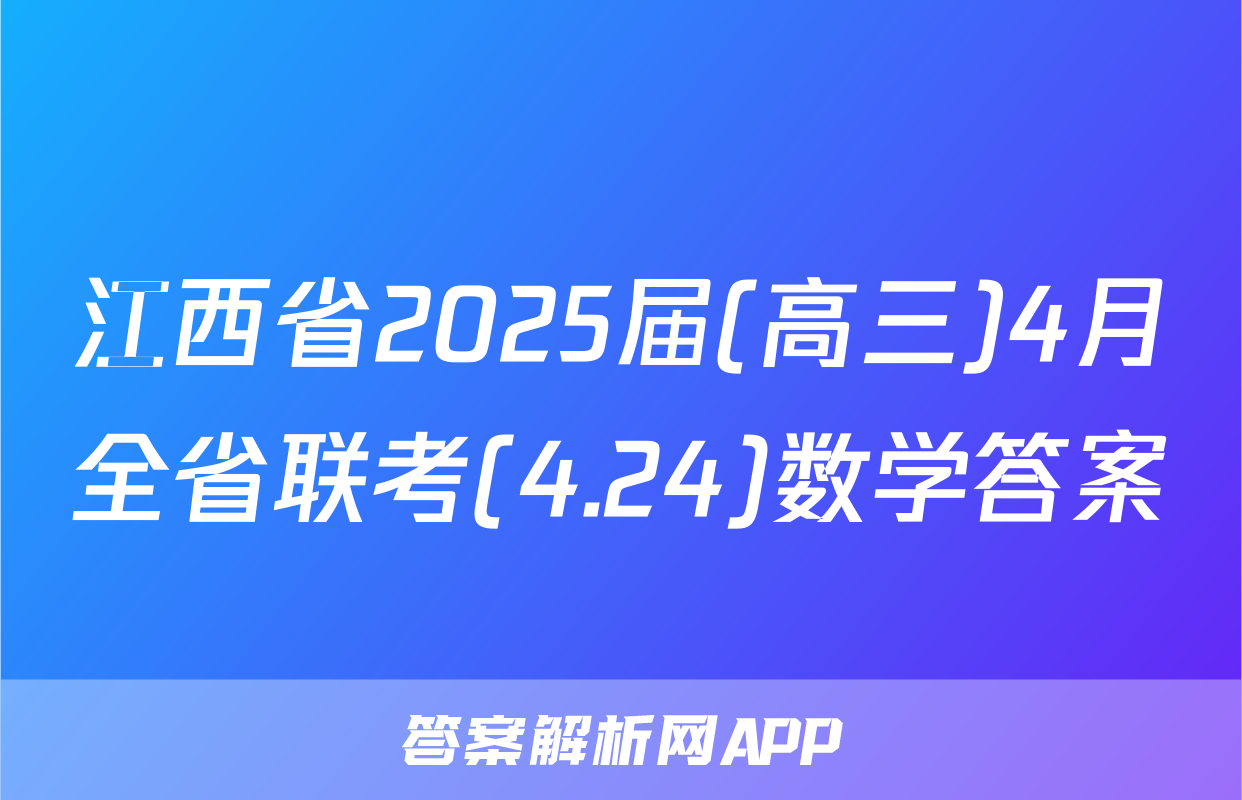 江西省2025届(高三)4月全省联考(4.24)数学答案