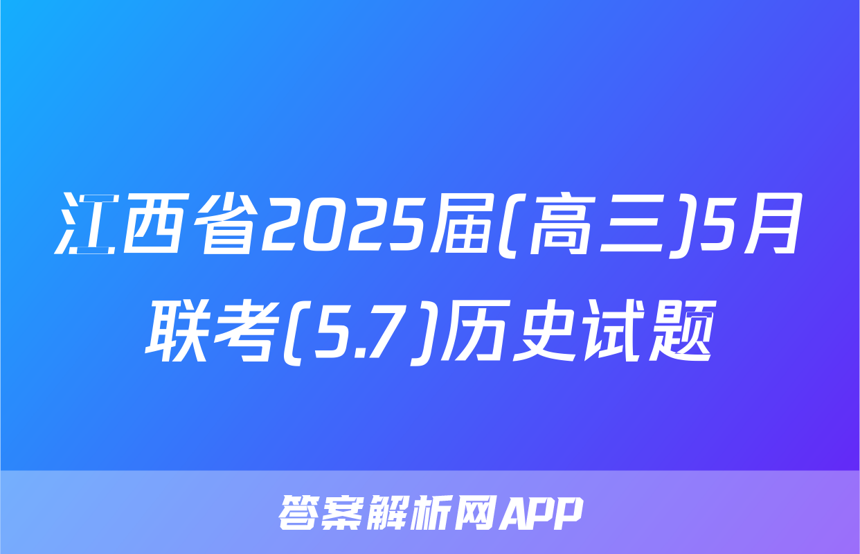 江西省2025届(高三)5月联考(5.7)历史试题