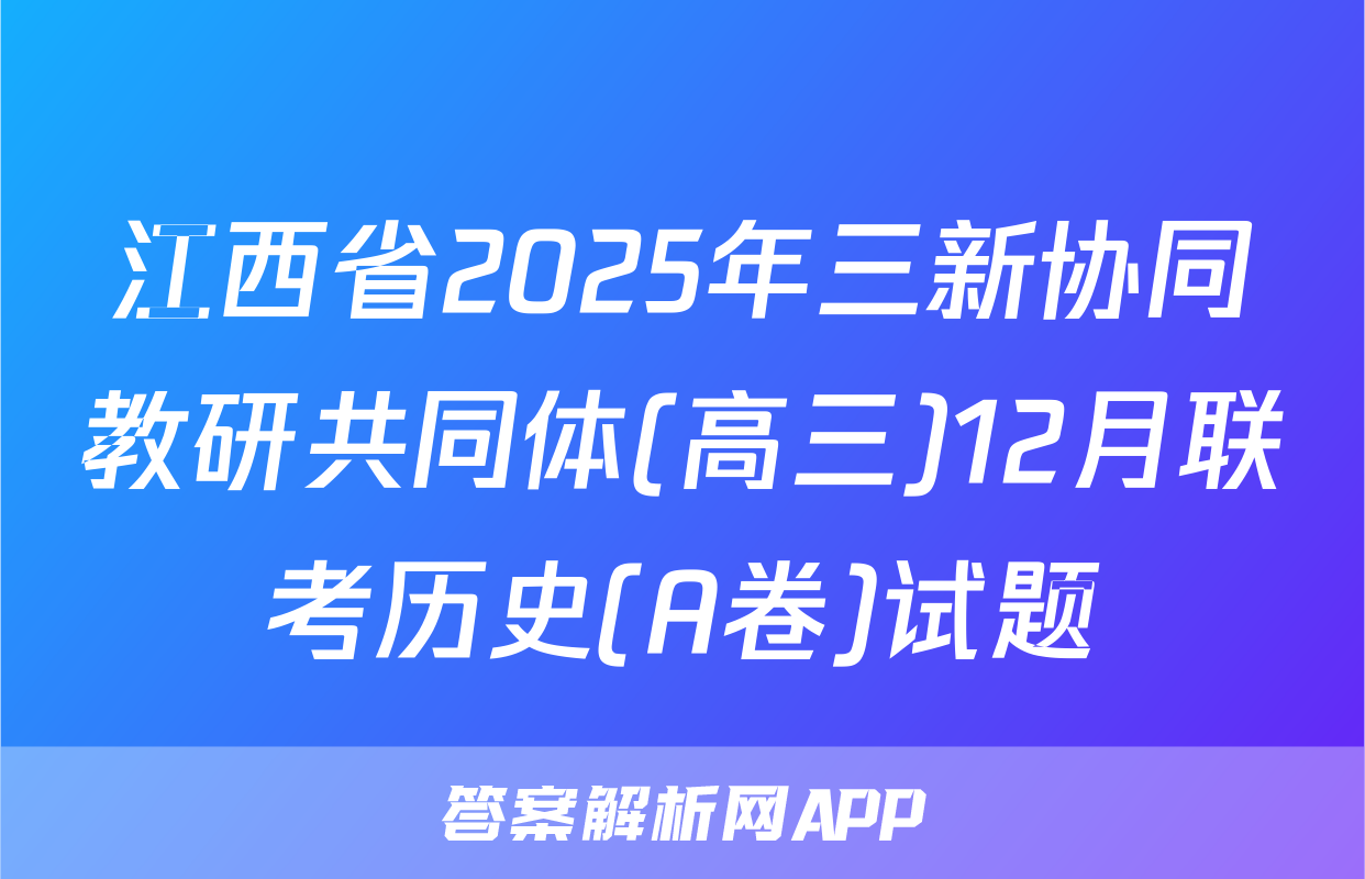 江西省2025年三新协同教研共同体(高三)12月联考历史(A卷)试题