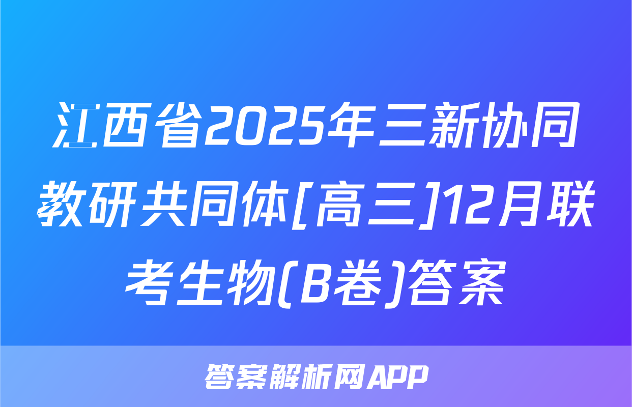 江西省2025年三新协同教研共同体[高三]12月联考生物(B卷)答案