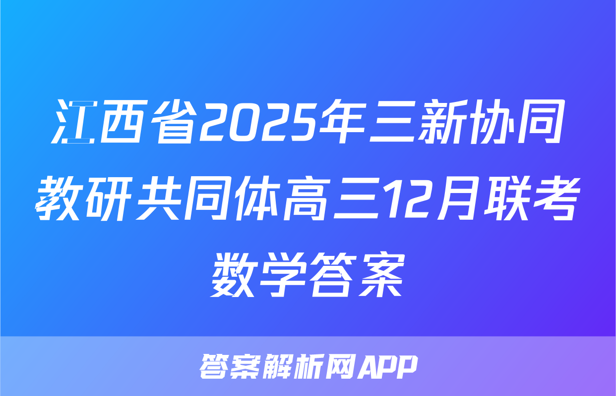 江西省2025年三新协同教研共同体高三12月联考数学答案