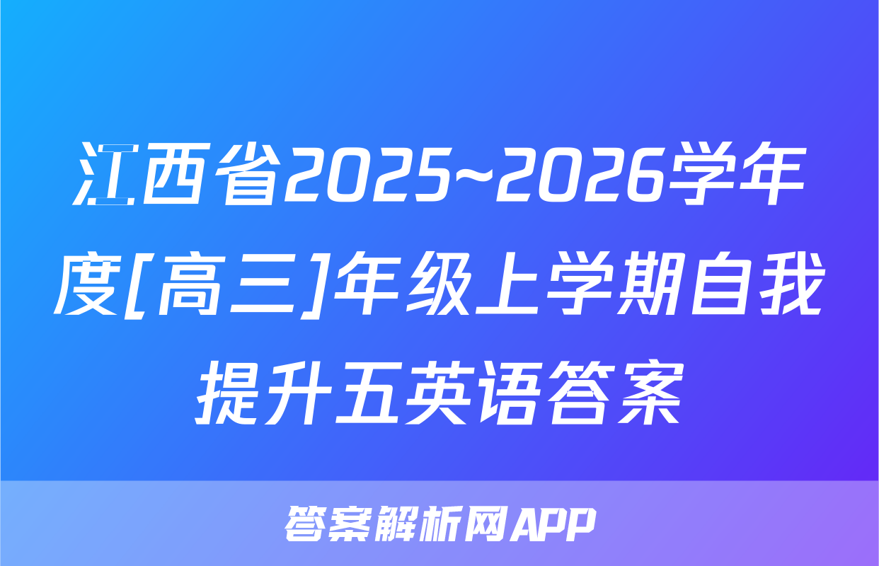 江西省2025~2026学年度[高三]年级上学期自我提升五英语答案