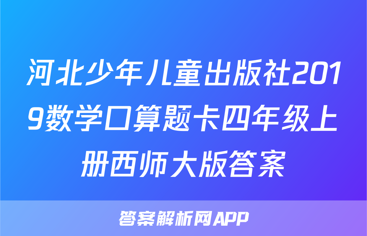 河北少年儿童出版社2019数学口算题卡四年级上册西师大版答案