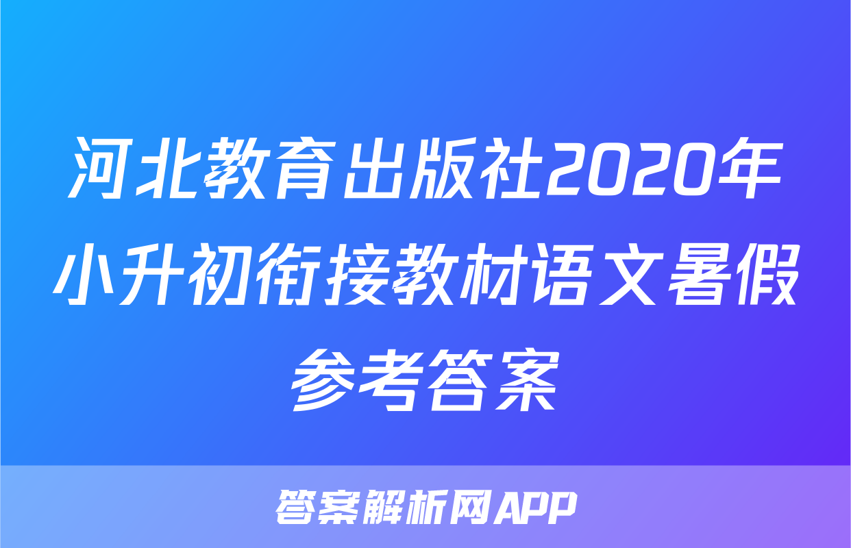 河北教育出版社2020年小升初衔接教材语文暑假参考答案