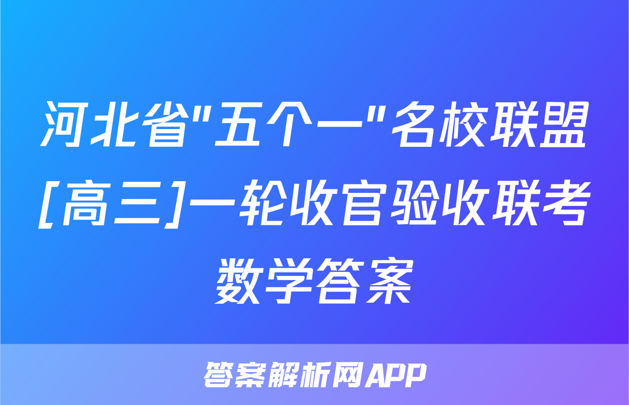 河北省"五个一"名校联盟[高三]一轮收官验收联考数学答案