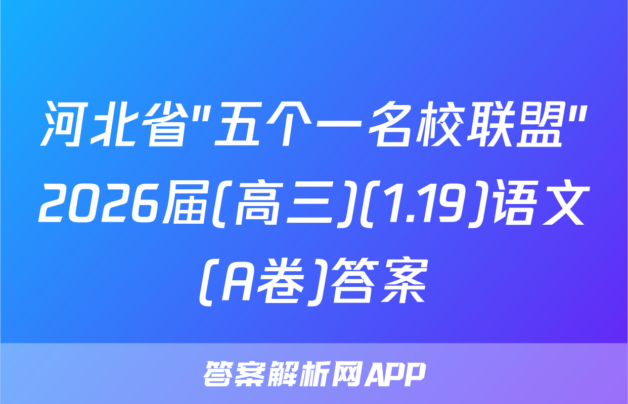 河北省"五个一名校联盟"2026届(高三)(1.19)语文(A卷)答案