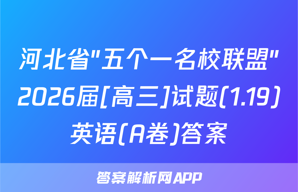 河北省"五个一名校联盟"2026届[高三]试题(1.19)英语(A卷)答案