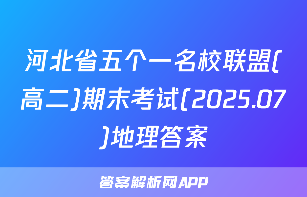 河北省五个一名校联盟(高二)期末考试(2025.07)地理答案