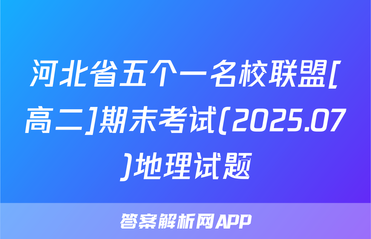 河北省五个一名校联盟[高二]期末考试(2025.07)地理试题