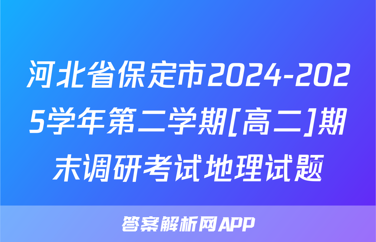 河北省保定市2024-2025学年第二学期[高二]期末调研考试地理试题