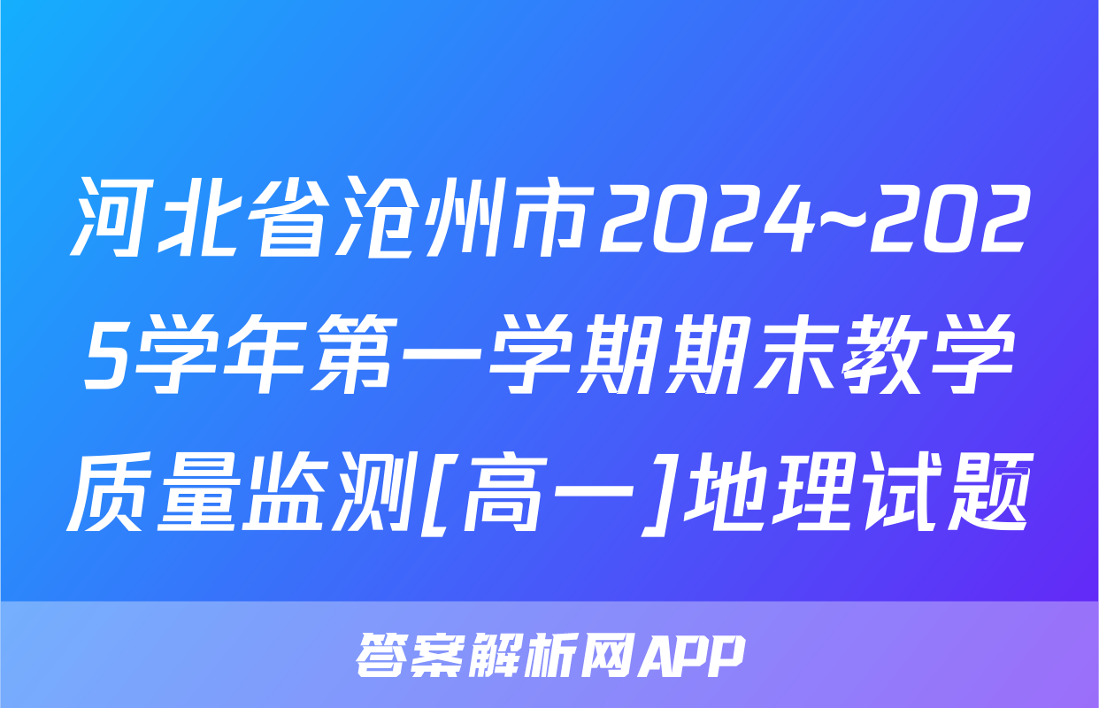 河北省沧州市2024~2025学年第一学期期末教学质量监测[高一]地理试题
