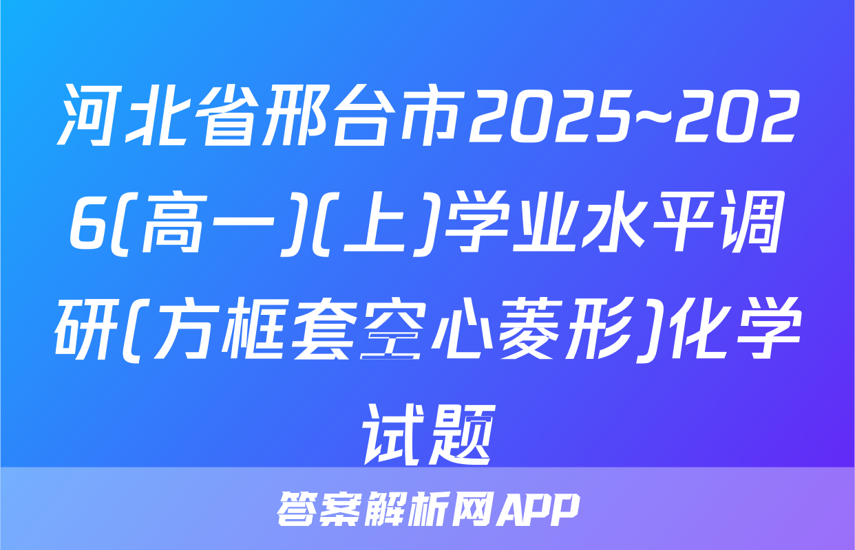 河北省邢台市2025~2026(高一)(上)学业水平调研(方框套空心菱形)化学试题