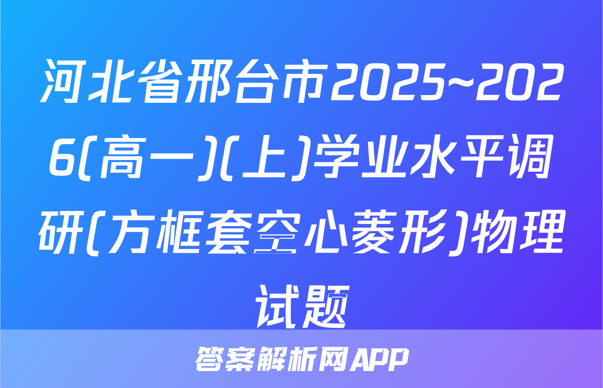 河北省邢台市2025~2026(高一)(上)学业水平调研(方框套空心菱形)物理试题