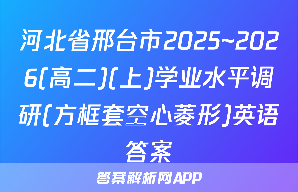 河北省邢台市2025~2026(高二)(上)学业水平调研(方框套空心菱形)英语答案