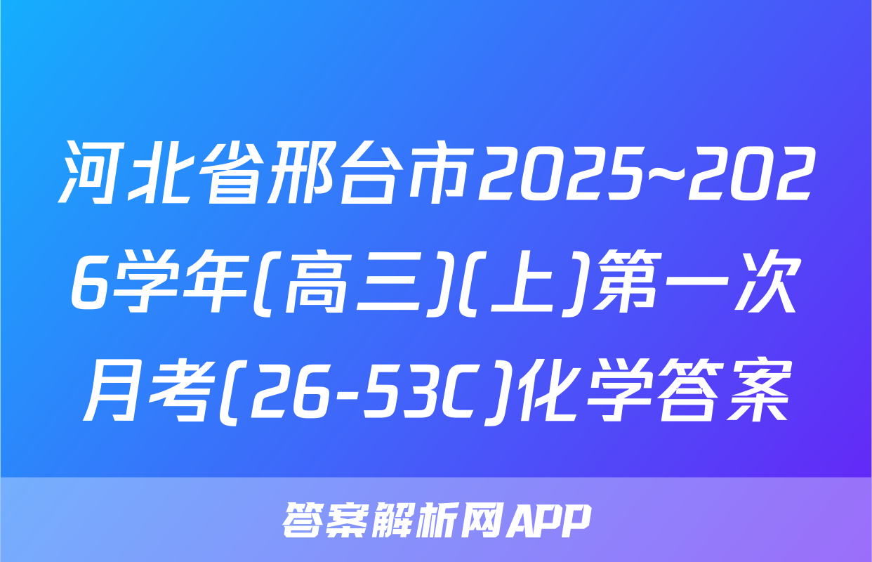 河北省邢台市2025~2026学年(高三)(上)第一次月考(26-53C)化学答案