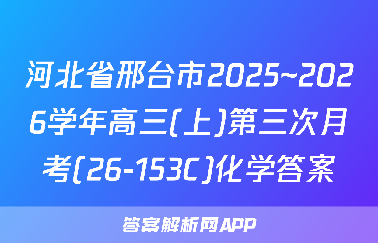 河北省邢台市2025~2026学年高三(上)第三次月考(26-153C)化学答案