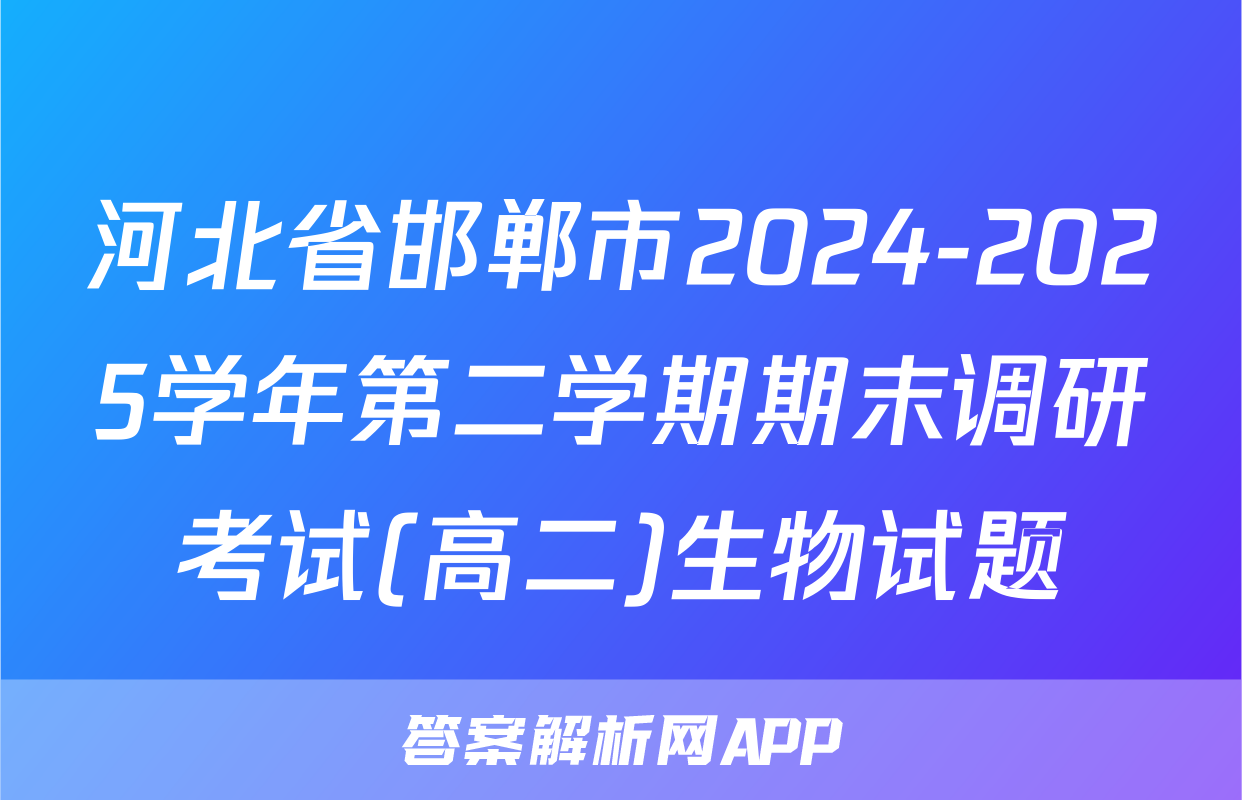 河北省邯郸市2024-2025学年第二学期期末调研考试(高二)生物试题