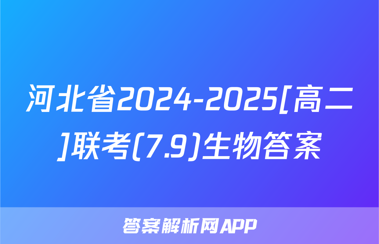 河北省2024-2025[高二]联考(7.9)生物答案
