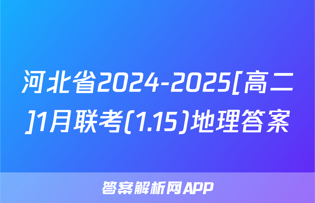 河北省2024-2025[高二]1月联考(1.15)地理答案