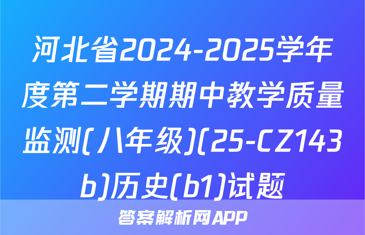 河北省2024-2025学年度第二学期期中教学质量监测(八年级)(25-CZ143b)历史(b1)试题