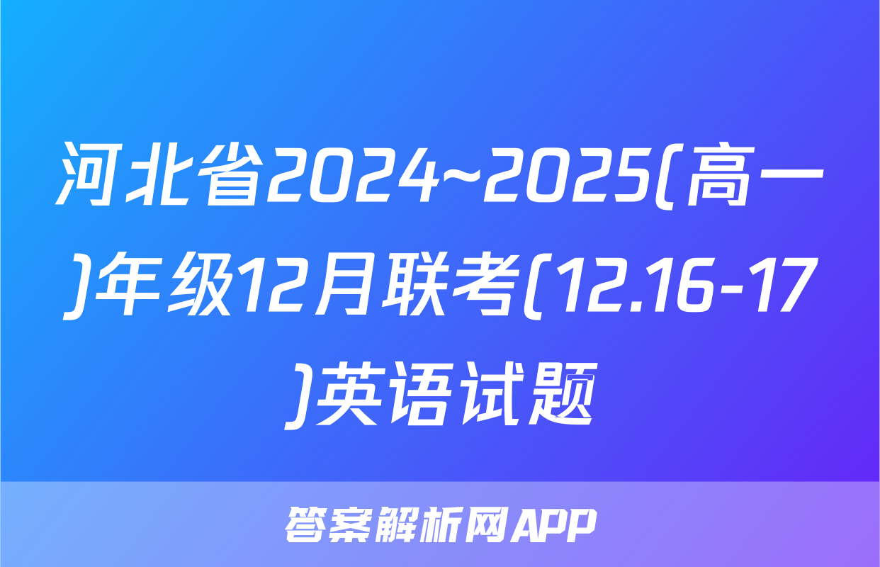 河北省2024~2025(高一)年级12月联考(12.16-17)英语试题