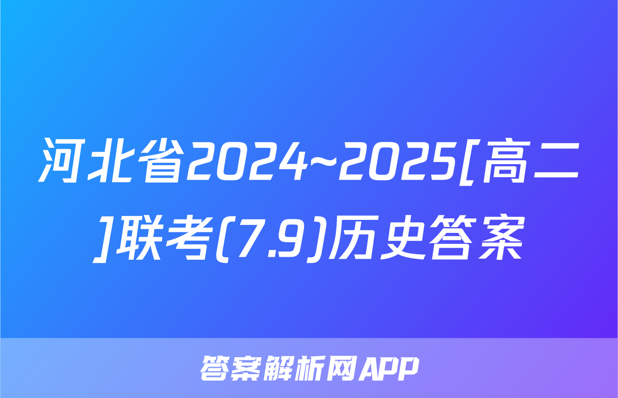 河北省2024~2025[高二]联考(7.9)历史答案