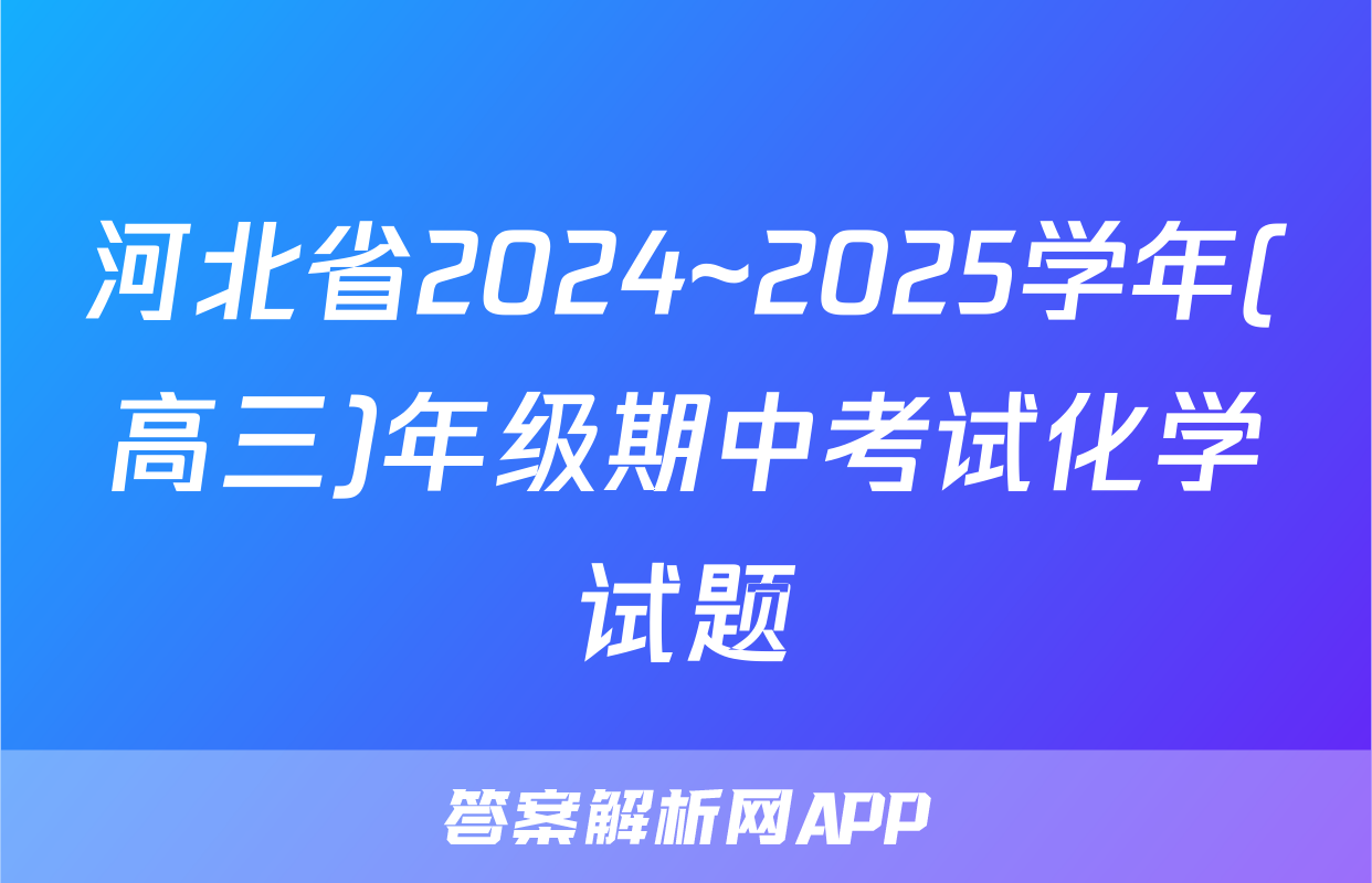 河北省2024~2025学年(高三)年级期中考试化学试题