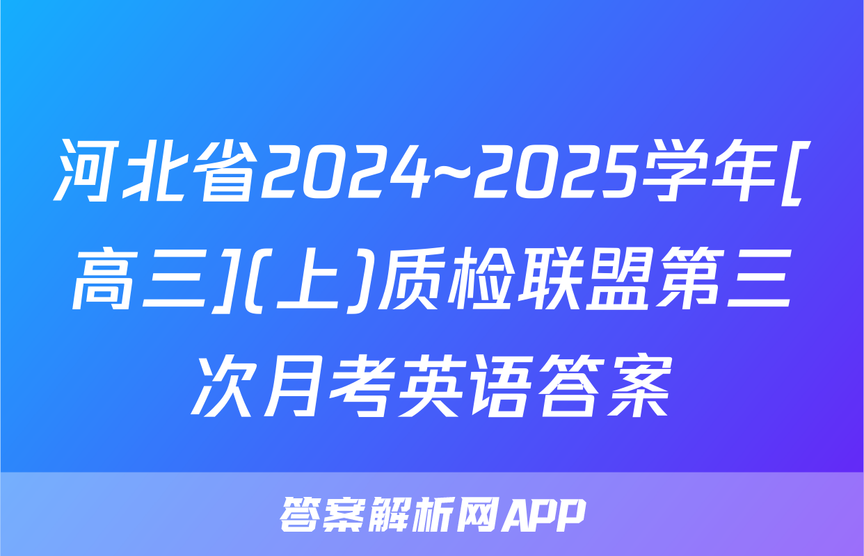 河北省2024~2025学年[高三](上)质检联盟第三次月考英语答案