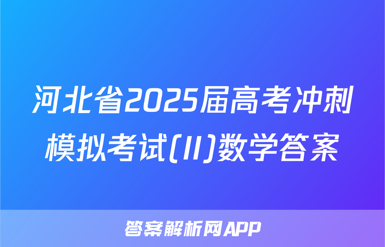 河北省2025届高考冲刺模拟考试(II)数学答案