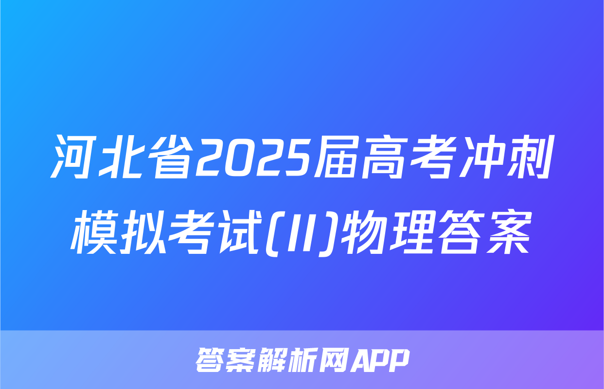河北省2025届高考冲刺模拟考试(II)物理答案